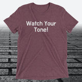 Watch Your Tone, Triblend T-shirt - JonesTees