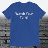 Watch Your Tone, Triblend T-shirt - JonesTees