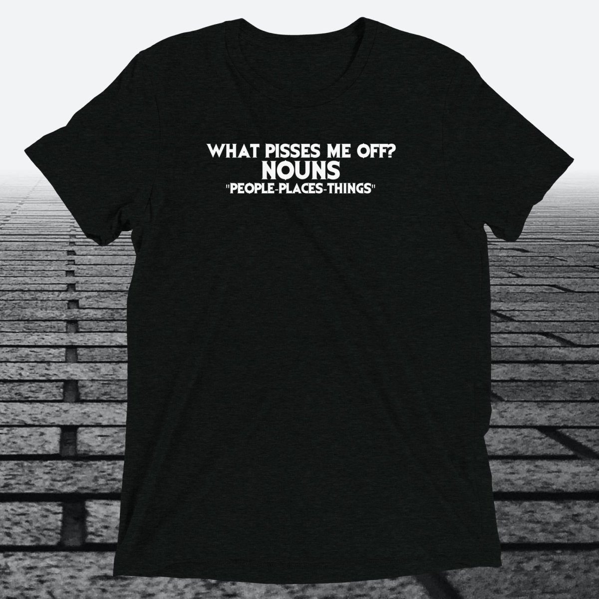 What Pisses Me Off? Nouns. — Funny Triblend T-Shirt | JonesTees - JonesTees