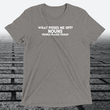 What Pisses Me Off? Nouns. — Funny Triblend T-Shirt | JonesTees - JonesTees