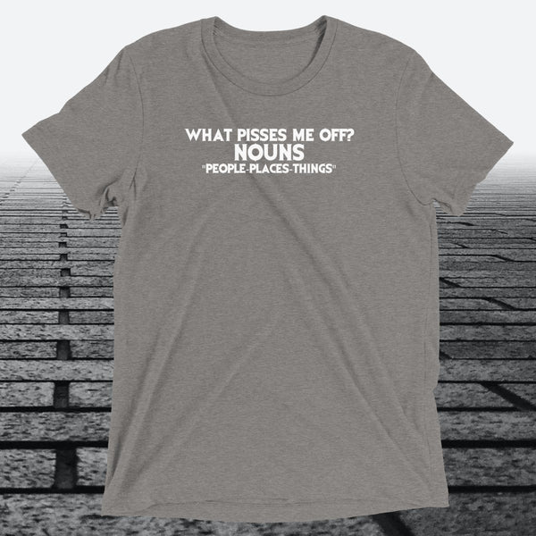 What Pisses Me Off? Nouns. — Funny Triblend T-Shirt | JonesTees - JonesTees