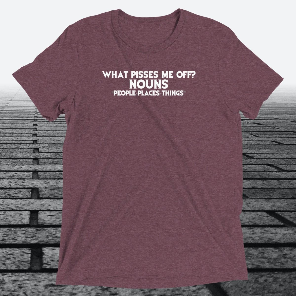 What Pisses Me Off? Nouns. — Funny Triblend T-Shirt | JonesTees - JonesTees