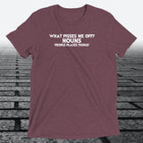 What Pisses Me Off? Nouns. — Funny Triblend T-Shirt | JonesTees - JonesTees