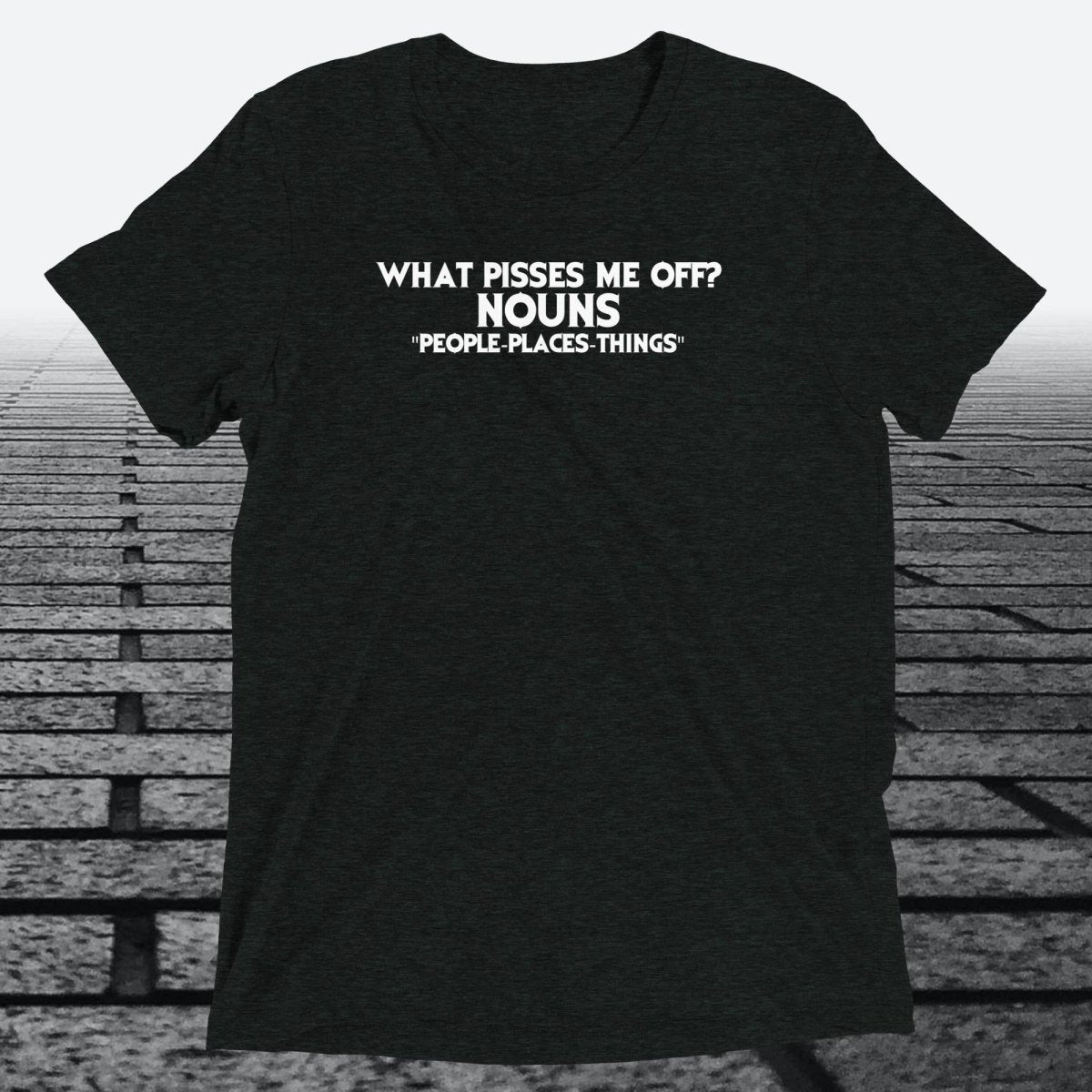 What Pisses Me Off? Nouns. — Funny Triblend T-Shirt | JonesTees - JonesTees