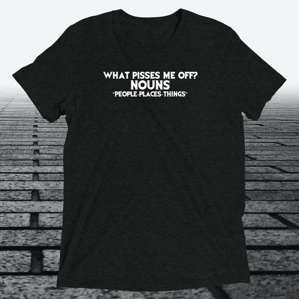 What Pisses Me Off? Nouns. — Funny Triblend T-Shirt | JonesTees - JonesTees