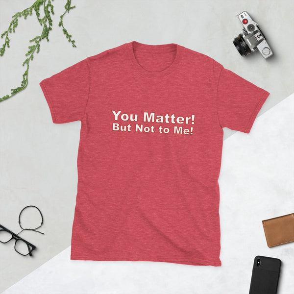 You Matter! But Not to Me!, Cotton Unisex T-shirt - JonesTees