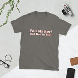 You Matter! But Not to Me!, Cotton Unisex T-shirt - JonesTees