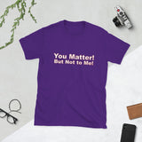 You Matter! But Not to Me!, Cotton Unisex T-shirt - JonesTees