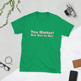 You Matter! But Not to Me!, Cotton Unisex T-shirt - JonesTees