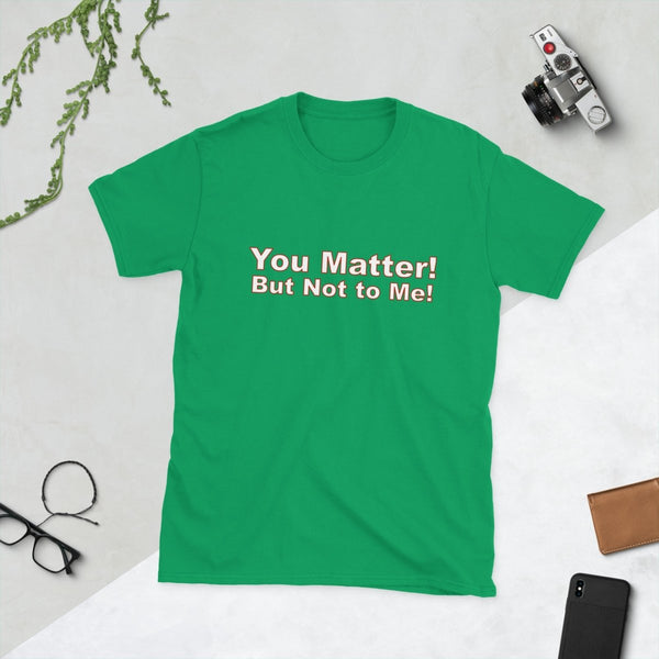 You Matter! But Not to Me!, Cotton Unisex T-shirt - JonesTees