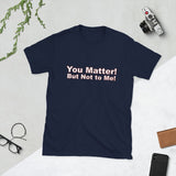 You Matter! But Not to Me!, Cotton Unisex T-shirt - JonesTees