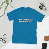You Matter! But Not to Me!, Cotton Unisex T-shirt - JonesTees