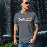 You Matter! But Not to Me!, Cotton Unisex T-shirt - JonesTees