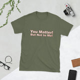 You Matter! But Not to Me!, Cotton Unisex T-shirt - JonesTees